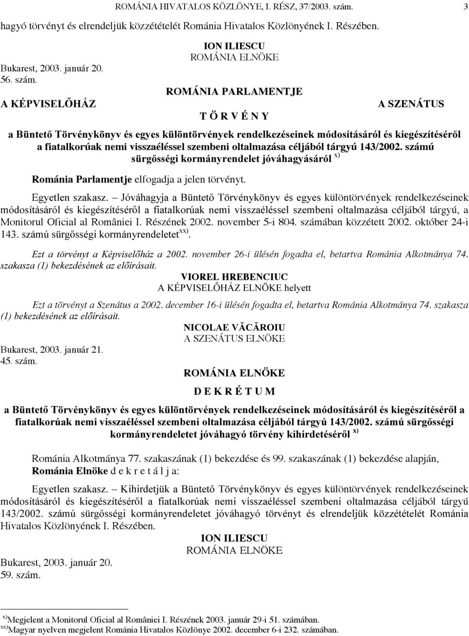 143/2002. számú V UJ VVpJLNRUPiQ\UHQGHOHWMyYiKDJ\iViUyO x) Románia Parlamentje elfogadja a jelen törvényt.