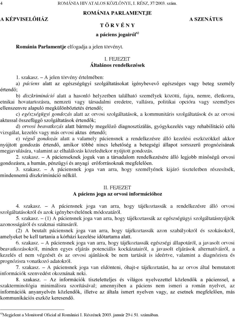 A jelen törvény értelmében: a) páciens DODWW D] HJpV]VpJ J\L V]ROJiOWDWiVRNDW LJpQ\EHYHY HJpV]VpJHV YDJ\ EHWHJ V]HPpO\ puwhqg b) diszkrimináció alatt a hasonló helyzetben található személyek közötti,