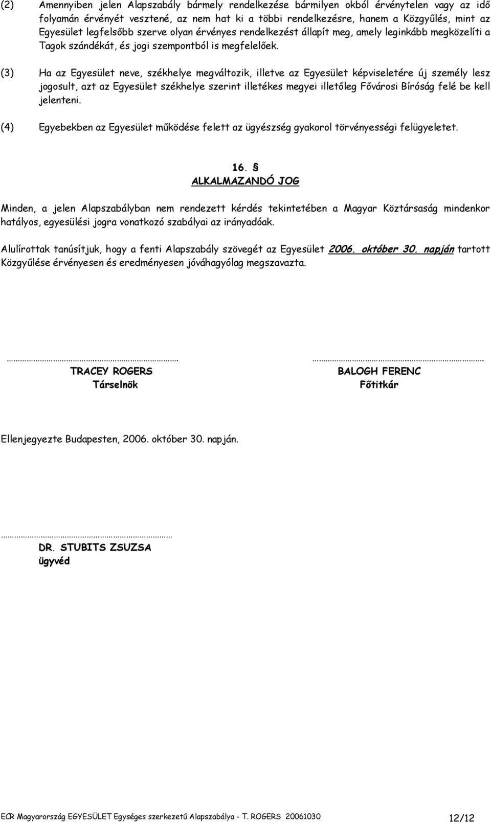 (3) Ha az Egyesület neve, székhelye megváltozik, illetve az Egyesület képviseletére új személy lesz jogosult, azt az Egyesület székhelye szerint illetékes megyei illetıleg Fıvárosi Bíróság felé be