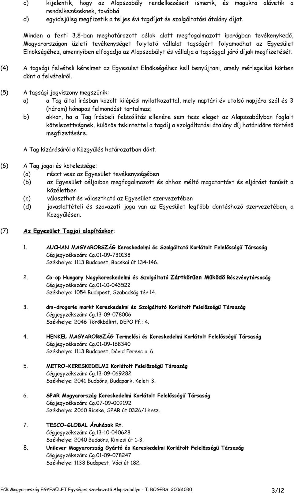 -ban meghatározott célok alatt megfogalmazott iparágban tevékenykedı, Magyarországon üzleti tevékenységet folytató vállalat tagságért folyamodhat az Egyesület Elnökségéhez, amennyiben elfogadja az