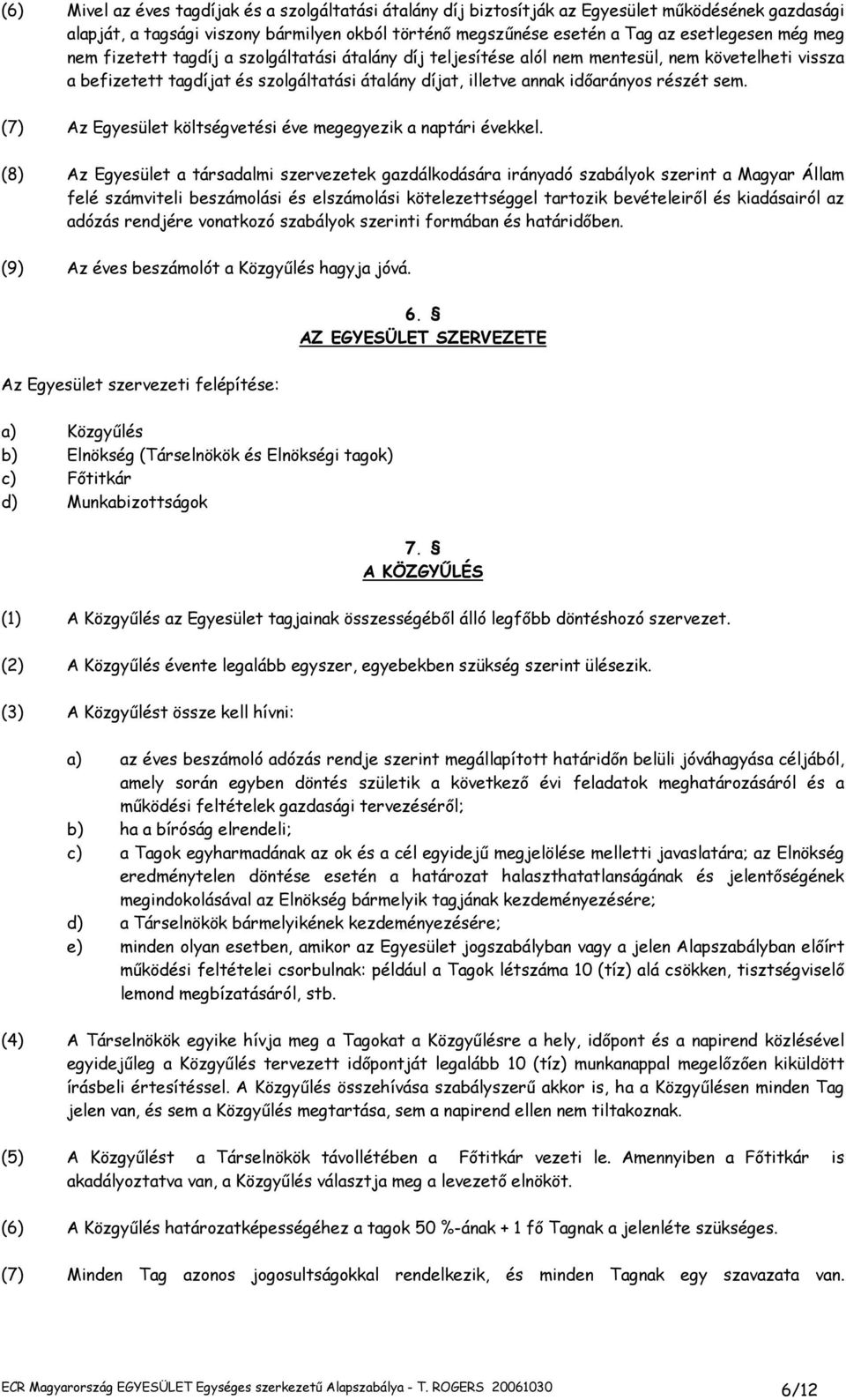 (7) Az Egyesület költségvetési éve megegyezik a naptári évekkel.