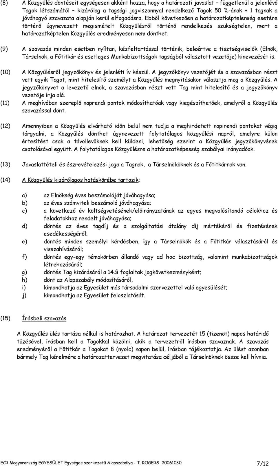 Ebbıl következıen a határozatképtelenség esetére történı úgynevezett megismételt Közgyőlésrıl történı rendelkezés szükségtelen, mert a határozatképtelen Közgyőlés eredményesen nem dönthet.