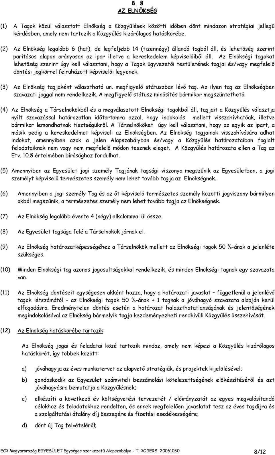 Az Elnökségi tagokat lehetıség szerint úgy kell választani, hogy a Tagok ügyvezetıi testületének tagjai és/vagy megfelelı döntési jogkörrel felruházott képviselıi legyenek.
