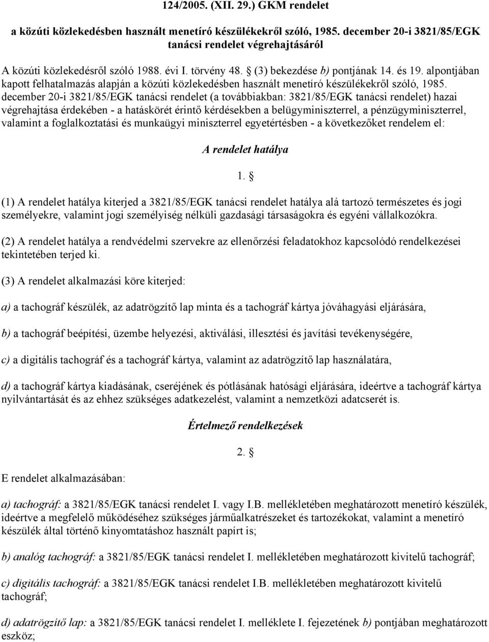 december 20-i 3821/85/EGK tanácsi rendelet (a továbbiakban: 3821/85/EGK tanácsi rendelet) hazai végrehajtása érdekében - a hatáskörét érintő kérdésekben a belügyminiszterrel, a pénzügyminiszterrel,