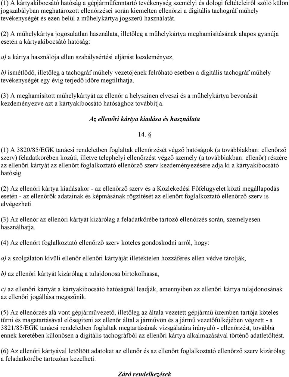 (2) A műhelykártya jogosulatlan használata, illetőleg a műhelykártya meghamisításának alapos gyanúja esetén a kártyakibocsátó hatóság: a) a kártya használója ellen szabálysértési eljárást