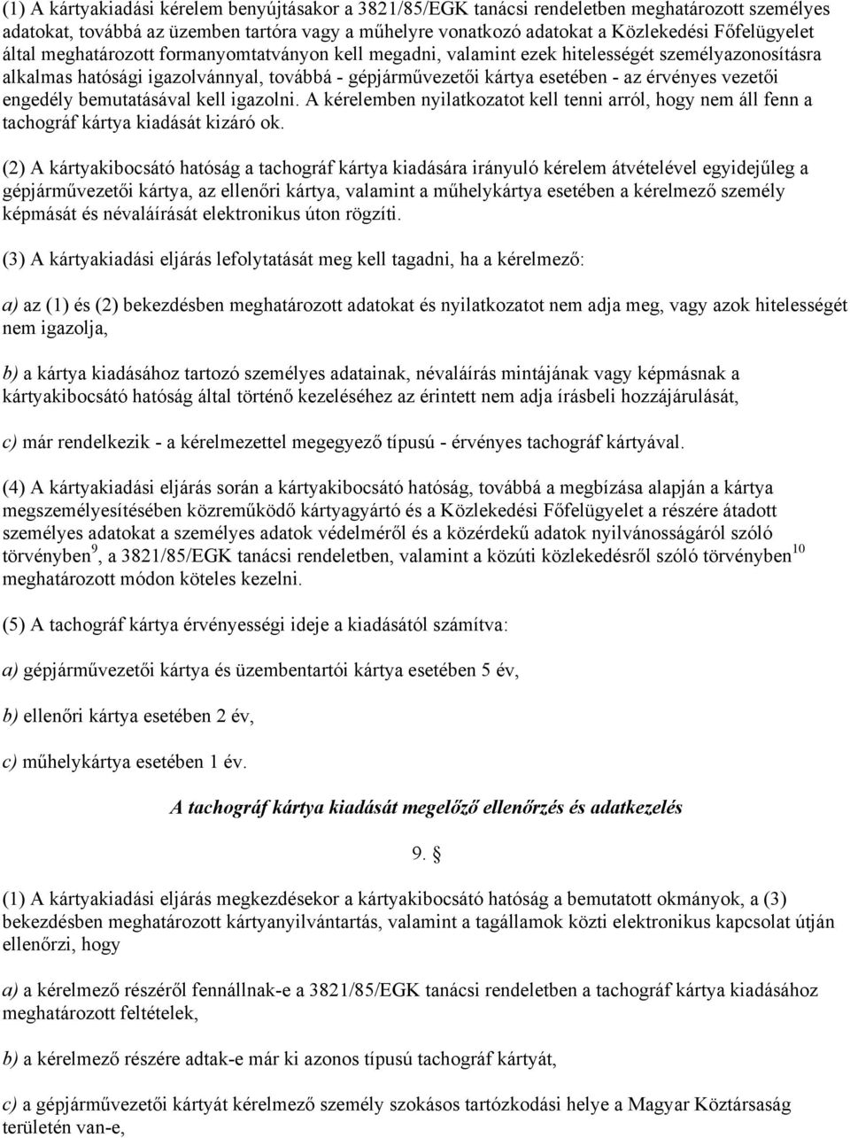 engedély bemutatásával kell igazolni. A kérelemben nyilatkozatot kell tenni arról, hogy nem áll fenn a tachográf kártya kiadását kizáró ok.