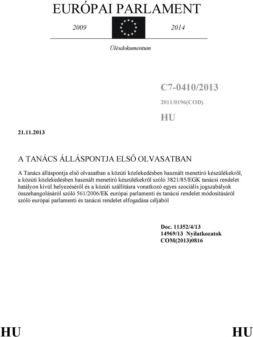 2013 A TANÁCS ÁLLÁSPONTJA ELSŐ OLVASATBAN A Tanács álláspontja első olvasatban a közúti közlekedésben használt menetíró készülékekről, a közúti