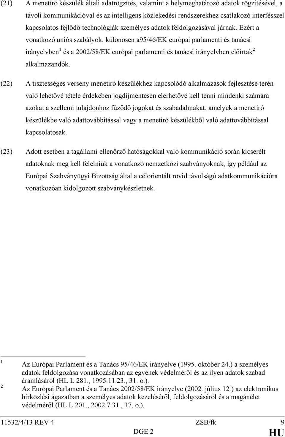 Ezért a vonatkozó uniós szabályok, különösen a95/46/ek európai parlamenti és tanácsi irányelvben 1 és a 2002/58/EK európai parlamenti és tanácsi irányelvben előírtak 2 alkalmazandók.