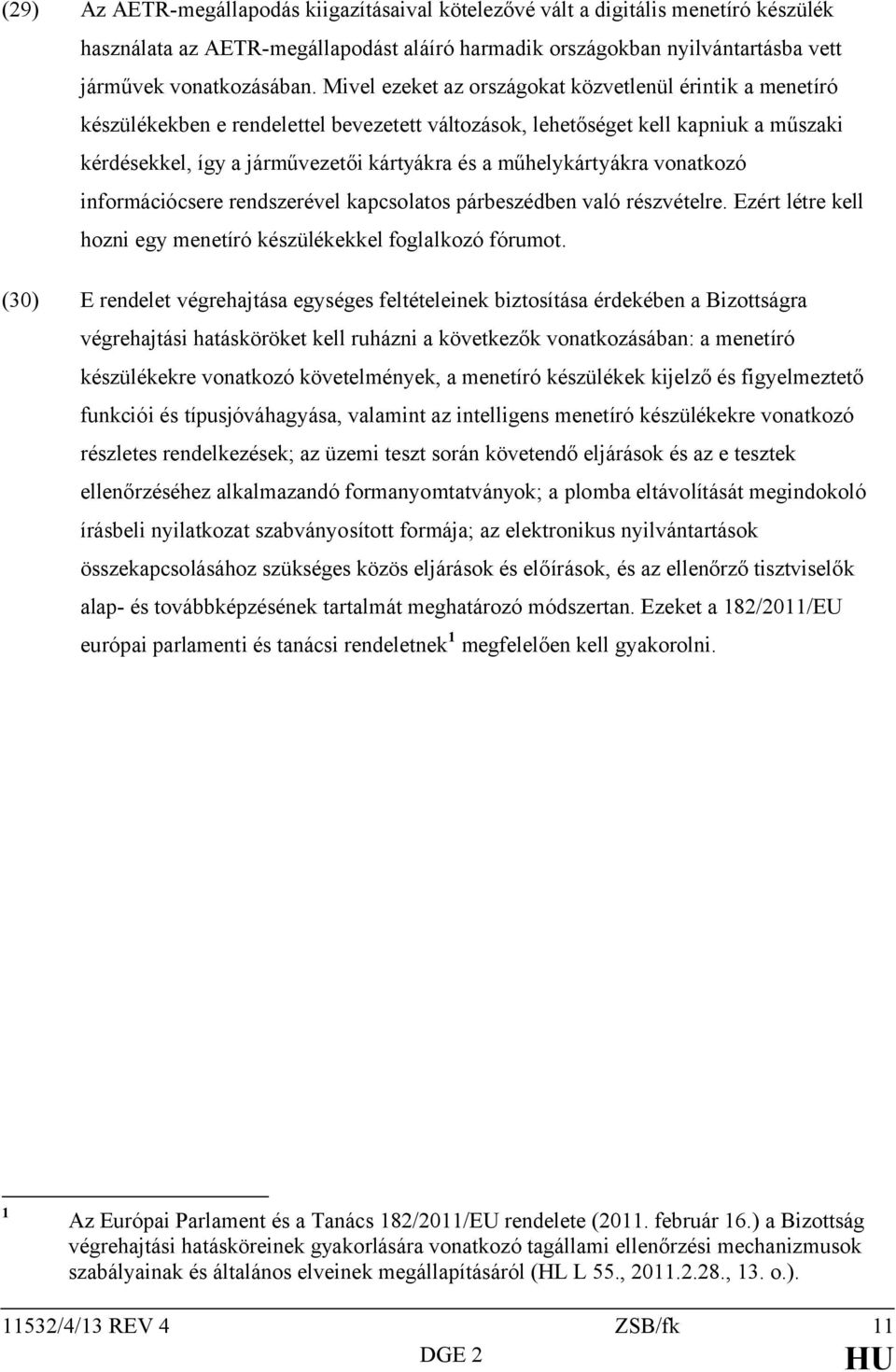 műhelykártyákra vonatkozó információcsere rendszerével kapcsolatos párbeszédben való részvételre. Ezért létre kell hozni egy menetíró készülékekkel foglalkozó fórumot.