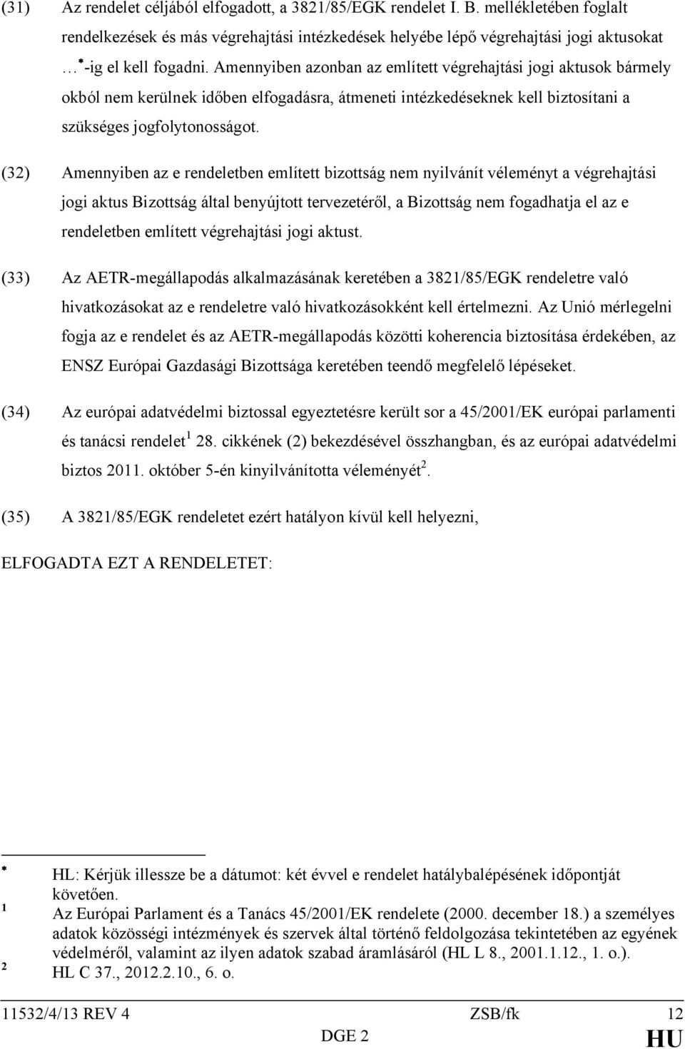 (32) Amennyiben az e rendeletben említett bizottság nem nyilvánít véleményt a végrehajtási jogi aktus Bizottság által benyújtott tervezetéről, a Bizottság nem fogadhatja el az e rendeletben említett