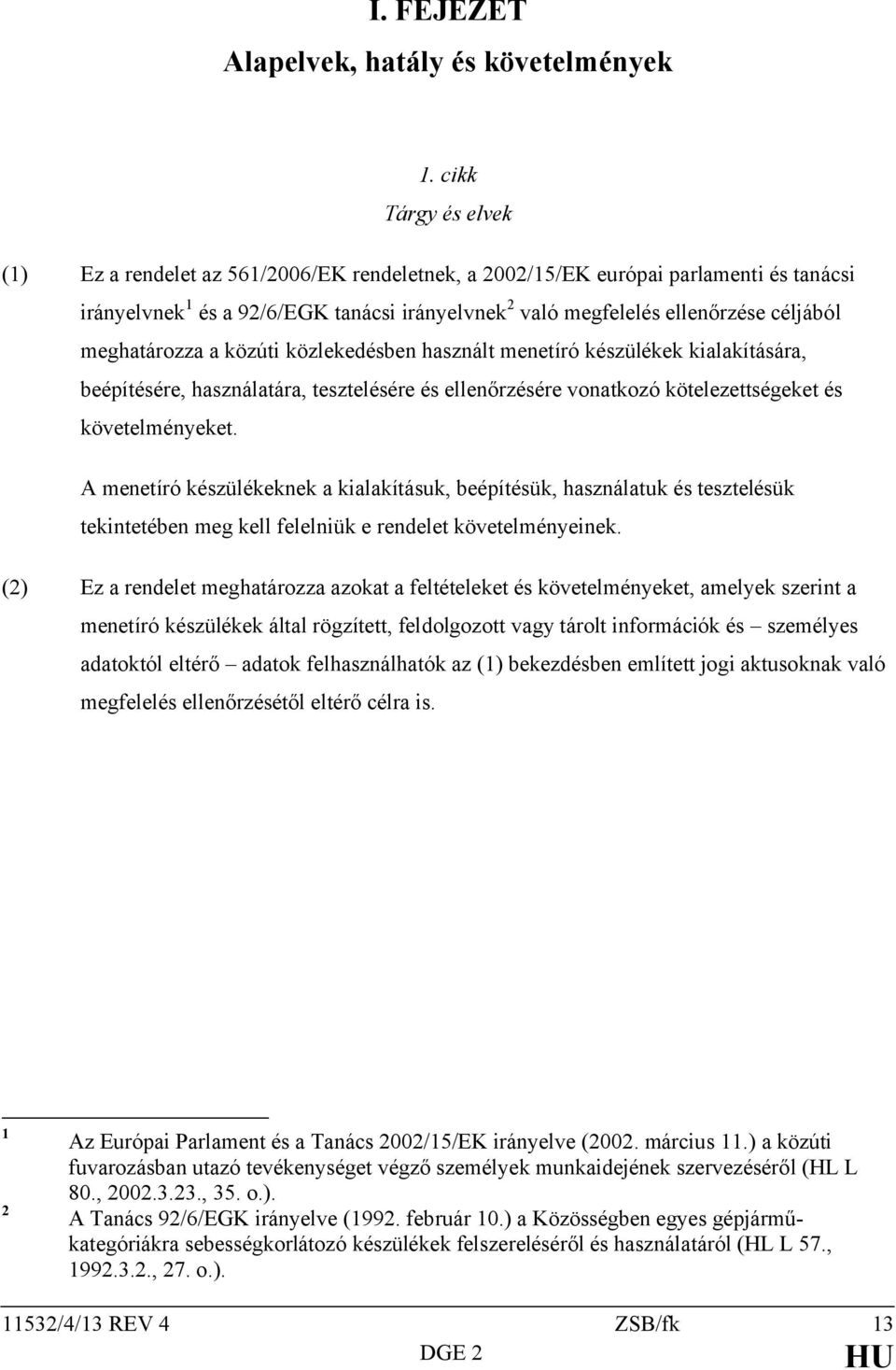 meghatározza a közúti közlekedésben használt menetíró készülékek kialakítására, beépítésére, használatára, tesztelésére és ellenőrzésére vonatkozó kötelezettségeket és követelményeket.