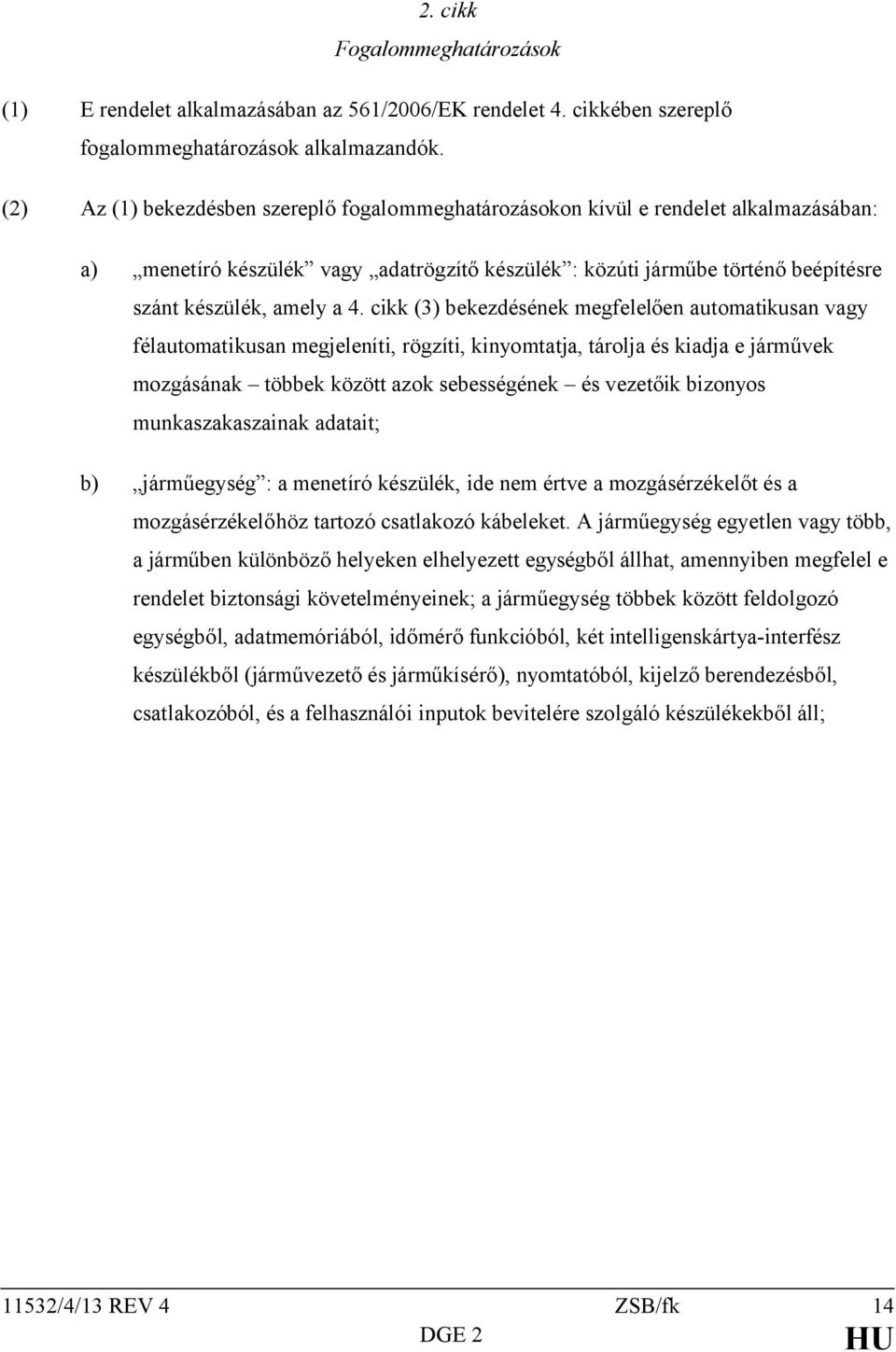 cikk (3) bekezdésének megfelelően automatikusan vagy félautomatikusan megjeleníti, rögzíti, kinyomtatja, tárolja és kiadja e járművek mozgásának többek között azok sebességének és vezetőik bizonyos