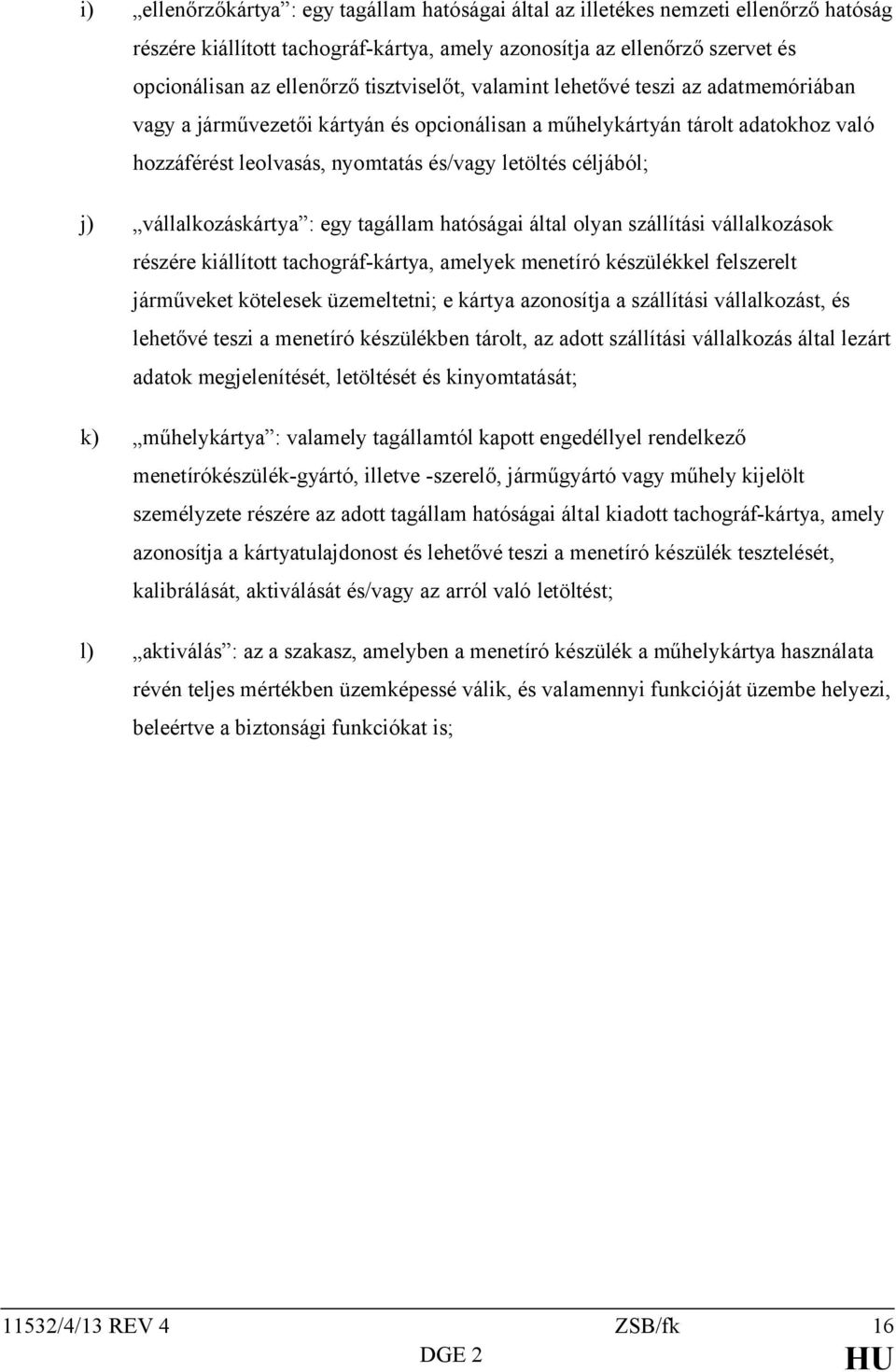 j) vállalkozáskártya : egy tagállam hatóságai által olyan szállítási vállalkozások részére kiállított tachográf-kártya, amelyek menetíró készülékkel felszerelt járműveket kötelesek üzemeltetni; e