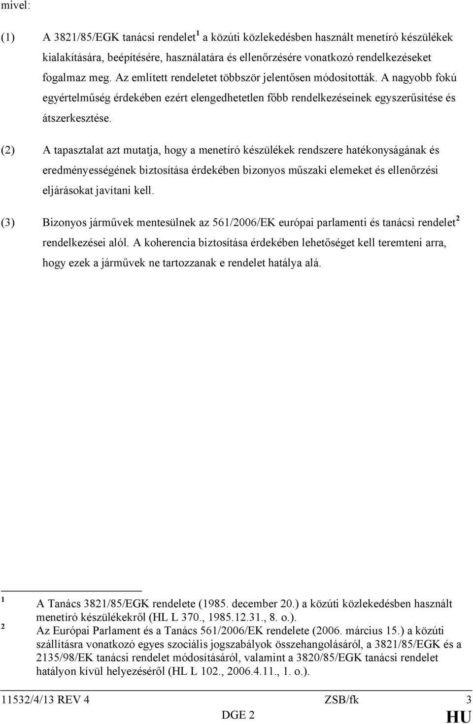 (2) A tapasztalat azt mutatja, hogy a menetíró készülékek rendszere hatékonyságának és eredményességének biztosítása érdekében bizonyos műszaki elemeket és ellenőrzési eljárásokat javítani kell.