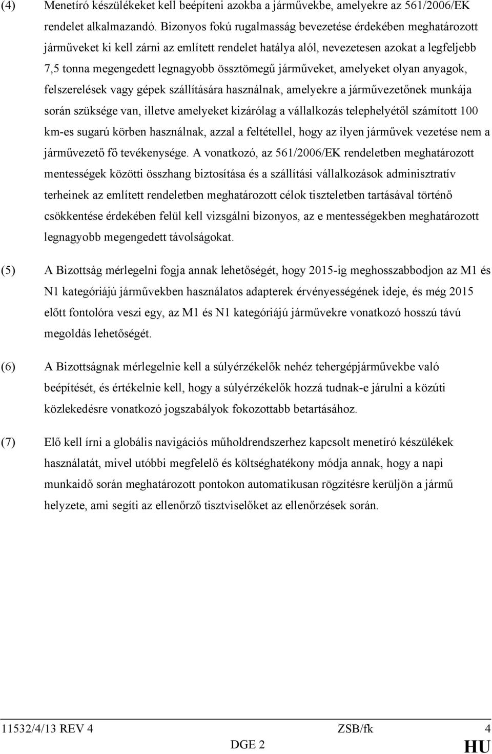 járműveket, amelyeket olyan anyagok, felszerelések vagy gépek szállítására használnak, amelyekre a járművezetőnek munkája során szüksége van, illetve amelyeket kizárólag a vállalkozás telephelyétől