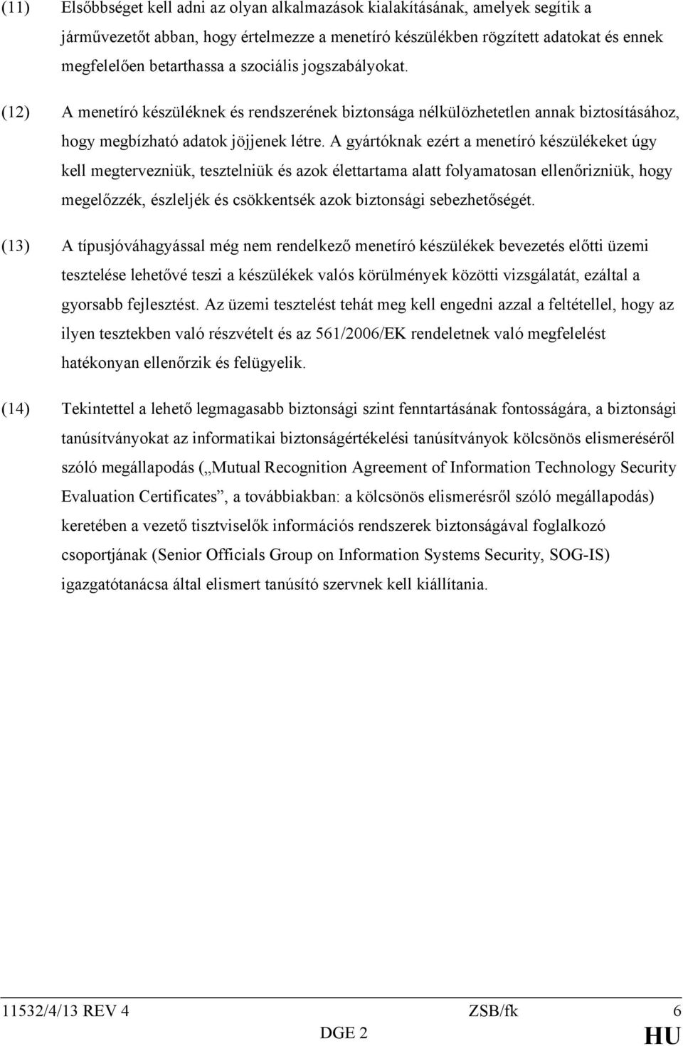 A gyártóknak ezért a menetíró készülékeket úgy kell megtervezniük, tesztelniük és azok élettartama alatt folyamatosan ellenőrizniük, hogy megelőzzék, észleljék és csökkentsék azok biztonsági