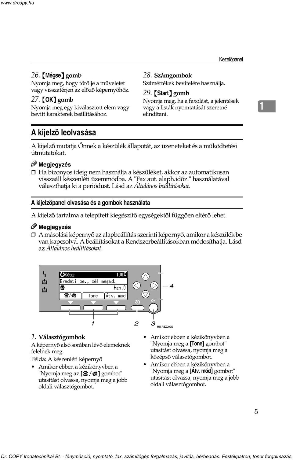 1 A kijelzõ mutatja Önnek a készülék állapotát, az üzeneteket és a mûködtetési útmutatókat. Ha bizonyos ideig nem használja a készüléket, akkor az automatikusan visszaáll készenléti üzemmódba.
