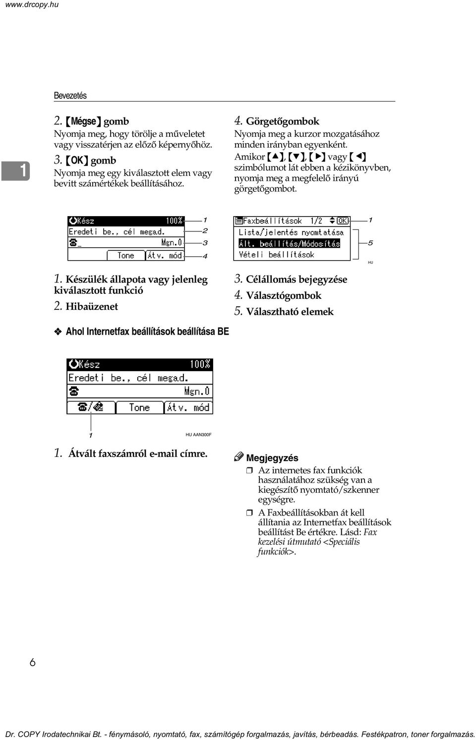 1 2 3 4 1 5 1. Készülék állapota vagy jelenleg kiválasztott funkció 2. Hibaüzenet Ahol Internetfax beállítások beállítása BE 3. Célállomás bejegyzése 4. Választógombok 5. Választható elemek 1 1.