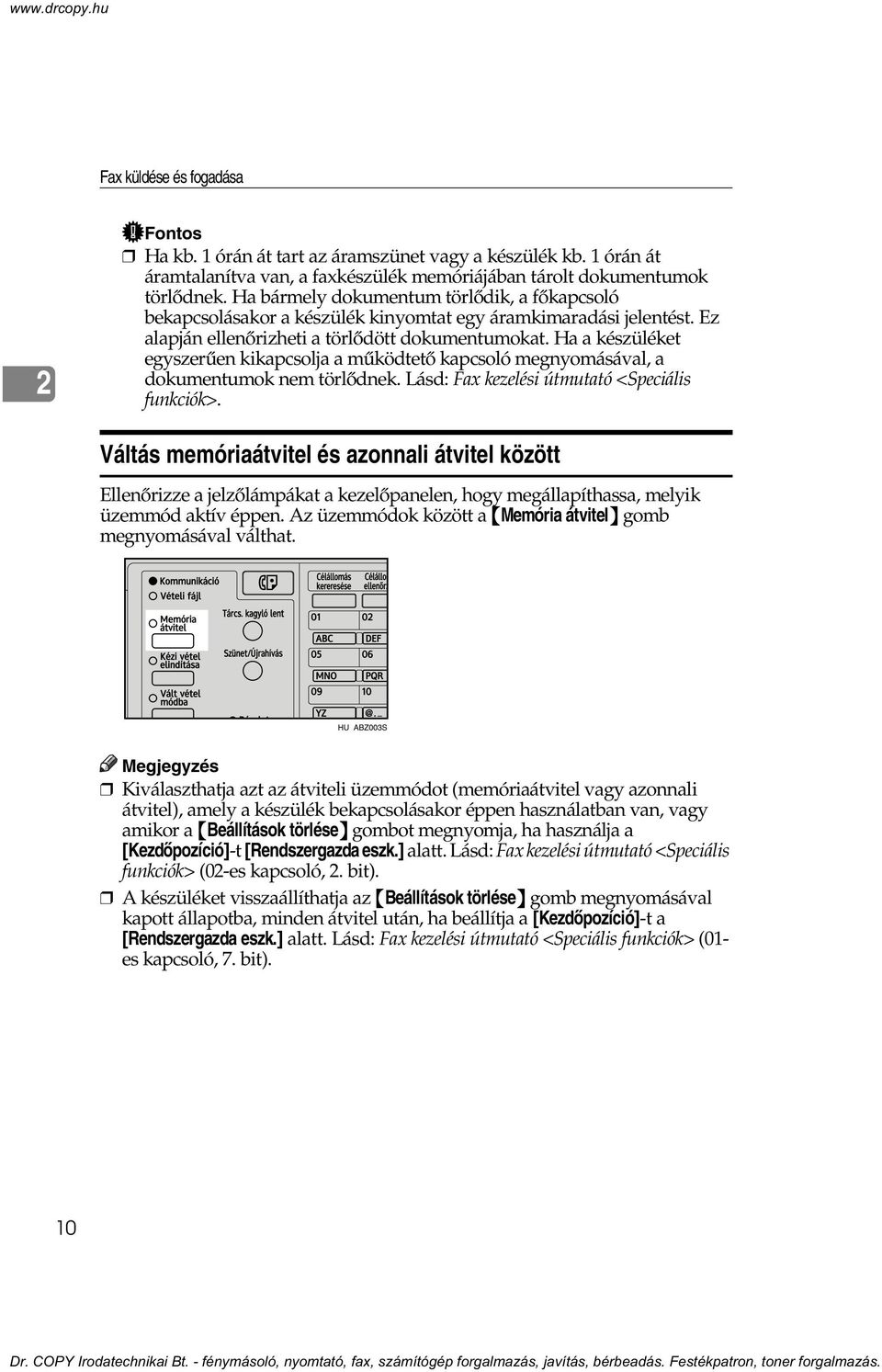 Ha a készüléket egyszerûen kikapcsolja a mûködtetõ kapcsoló megnyomásával, a dokumentumok nem törlõdnek. Lásd: Fax kezelési útmutató <Speciális funkciók>.