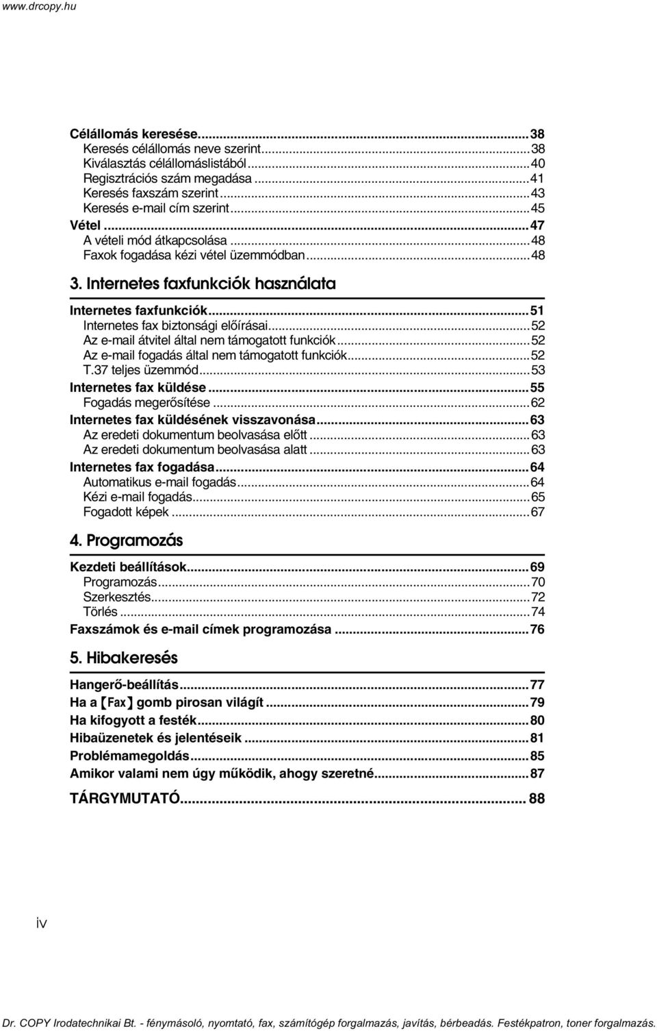 ..52 Az e-mail átvitel által nem támogatott funkciók...52 Az e-mail fogadás által nem támogatott funkciók...52 T.37 teljes üzemmód...53 Internetes fax küldése...55 Fogadás megerõsítése.
