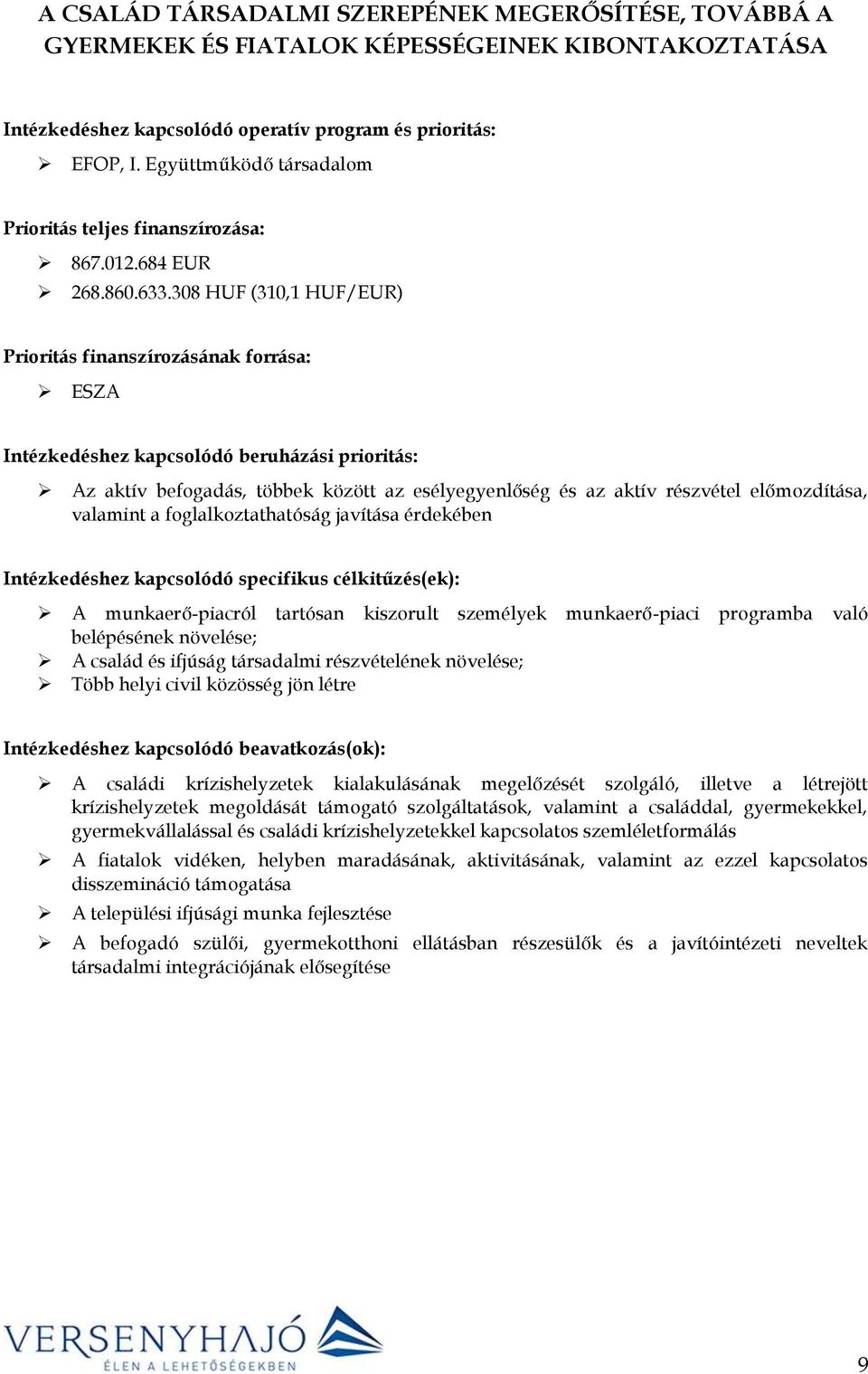 308 HUF (310,1 HUF/EUR) Prioritás finanszírozásának forrása: ESZA Intézkedéshez kapcsolódó beruházási prioritás: Az aktív befogadás, többek között az esélyegyenlőség és az aktív részvétel