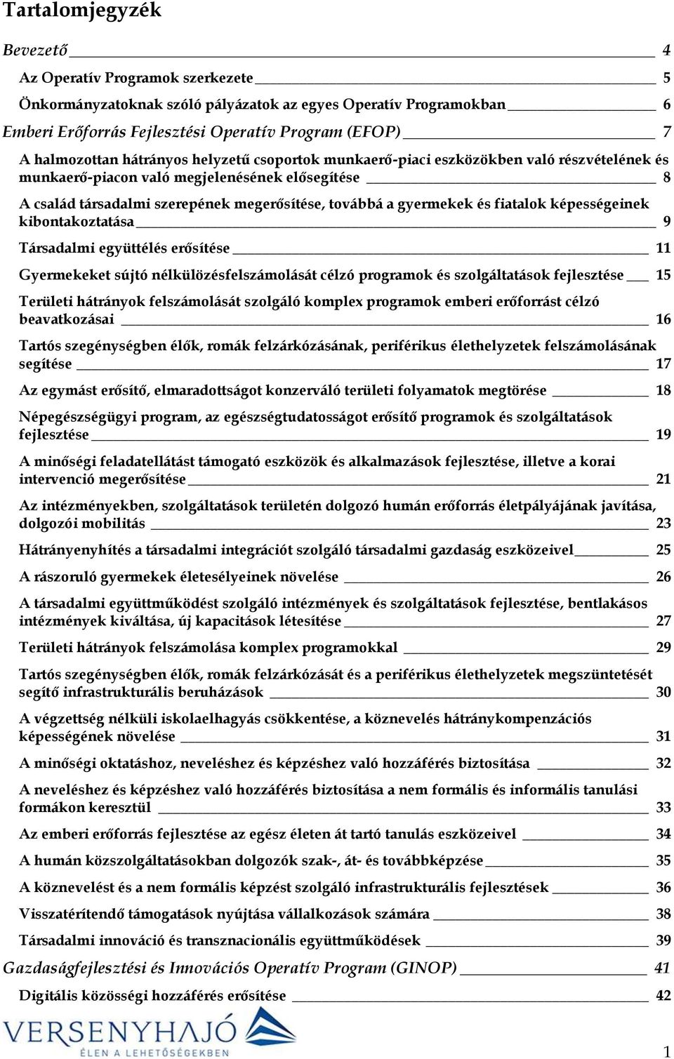 fiatalok képességeinek kibontakoztatása 9 Társadalmi együttélés erősítése 11 Gyermekeket sújtó nélkülözésfelszámolását célzó programok és szolgáltatások fejlesztése 15 Területi hátrányok