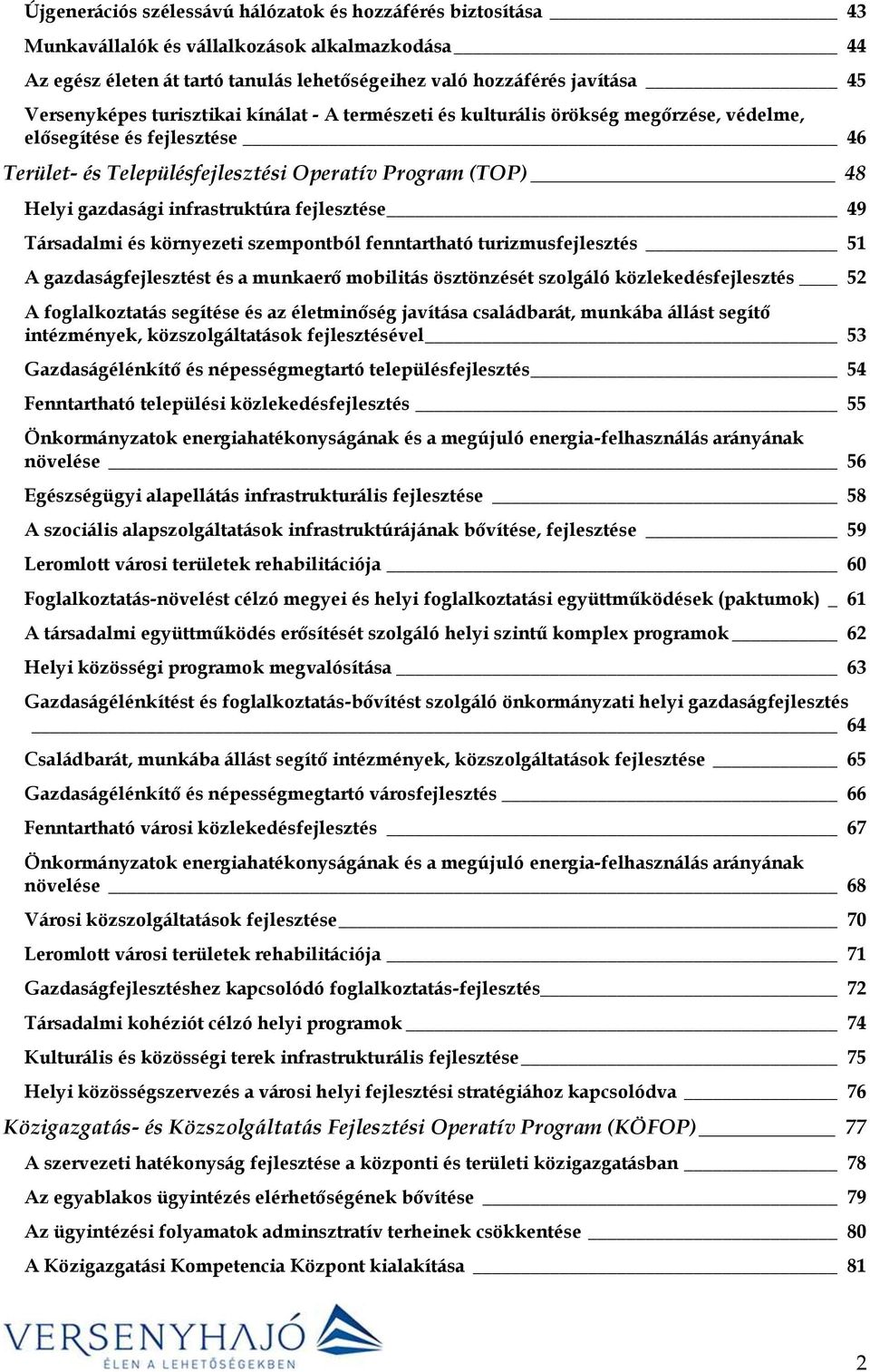 infrastruktúra fejlesztése 49 Társadalmi és környezeti szempontból fenntartható turizmusfejlesztés 51 A gazdaságfejlesztést és a munkaerő mobilitás ösztönzését szolgáló közlekedésfejlesztés 52 A