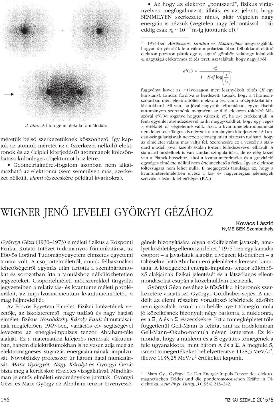 3 3 1954-ben Abrikoszov, Landau és Halatnyikov megvizsgálták, hogyan árnyékolják le a vákuumpolarizációban felbukkanó-eltûnô elektron-pozitron párok egy r 0 sugarú gömbön valahogy lokalizált e 0