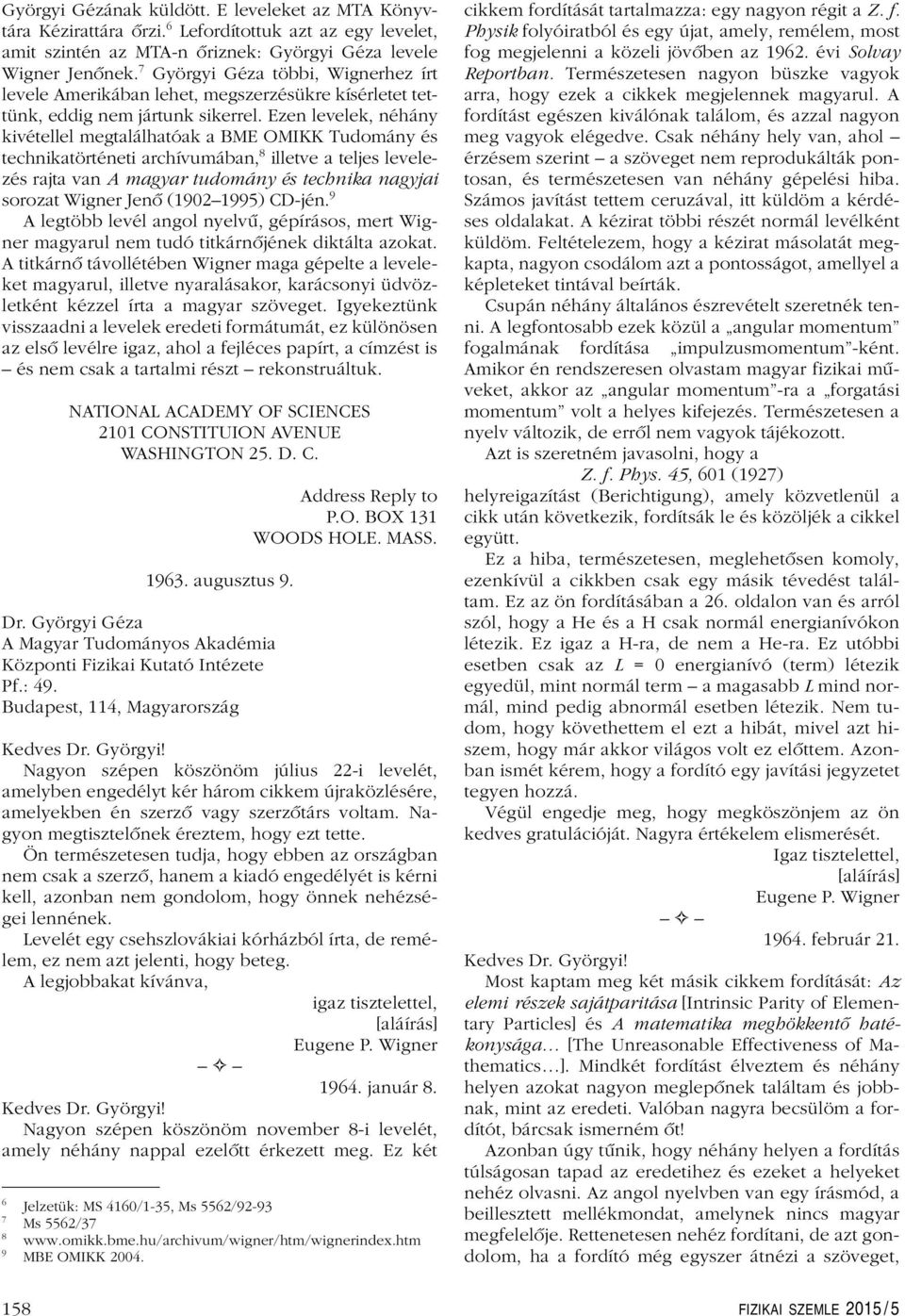 Ezen levelek, néhány kivétellel megtalálhatóak a BME OMIKK Tudomány és technikatörténeti archívumában, 8 illetve a teljes levelezés rajta van A magyar tudomány és technika nagyjai sorozat Wigner Jenô
