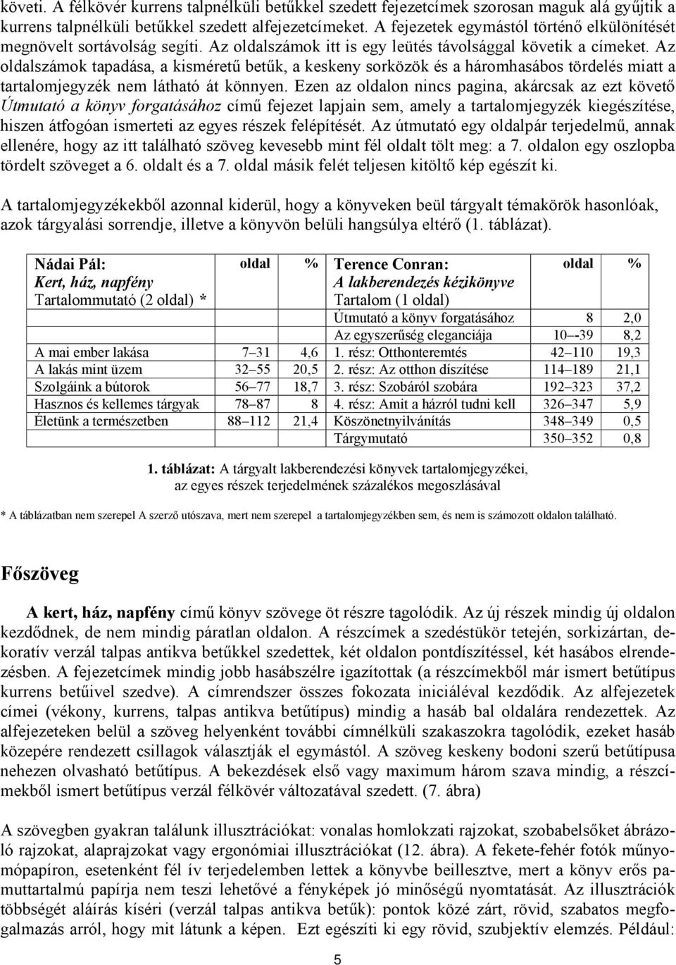 Az oldalszámok tapadása, a kisméretű betűk, a keskeny sorközök és a háromhasábos tördelés miatt a tartalomjegyzék nem látható át könnyen.