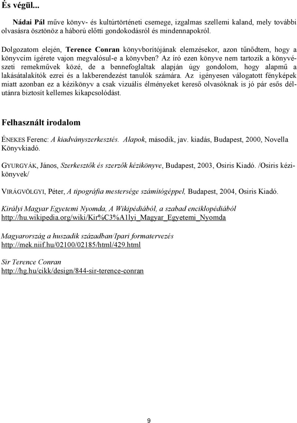 Az író ezen könyve nem tartozik a könyvészeti remekművek közé, de a bennefoglaltak alapján úgy gondolom, hogy alapmű a lakásátalakítók ezrei és a lakberendezést tanulók számára.