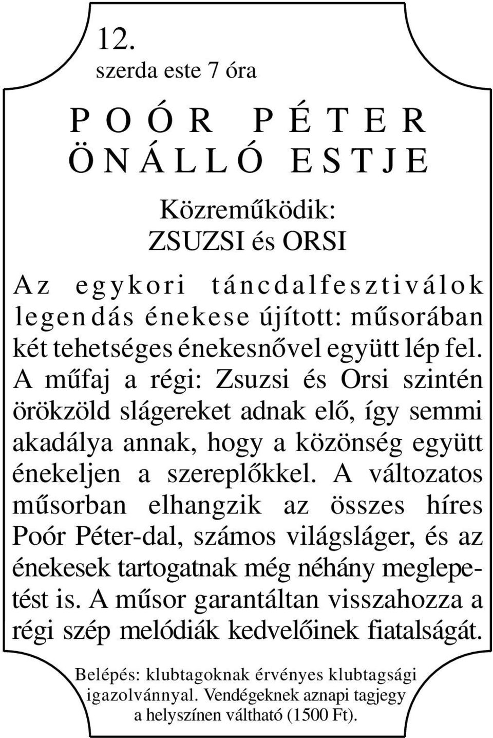 A műfaj a régi: Zsuzsi és Orsi szintén örökzöld slágereket adnak elő, így semmi akadálya annak, hogy a közönség együtt énekeljen a szereplőkkel.