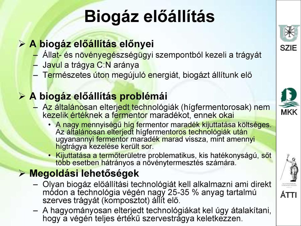 Az általánosan elterjedt hígfermentoros technológiák után ugyanannyi fermentor maradék marad vissza, mint amennyi hígtrágya kezelése került sor.