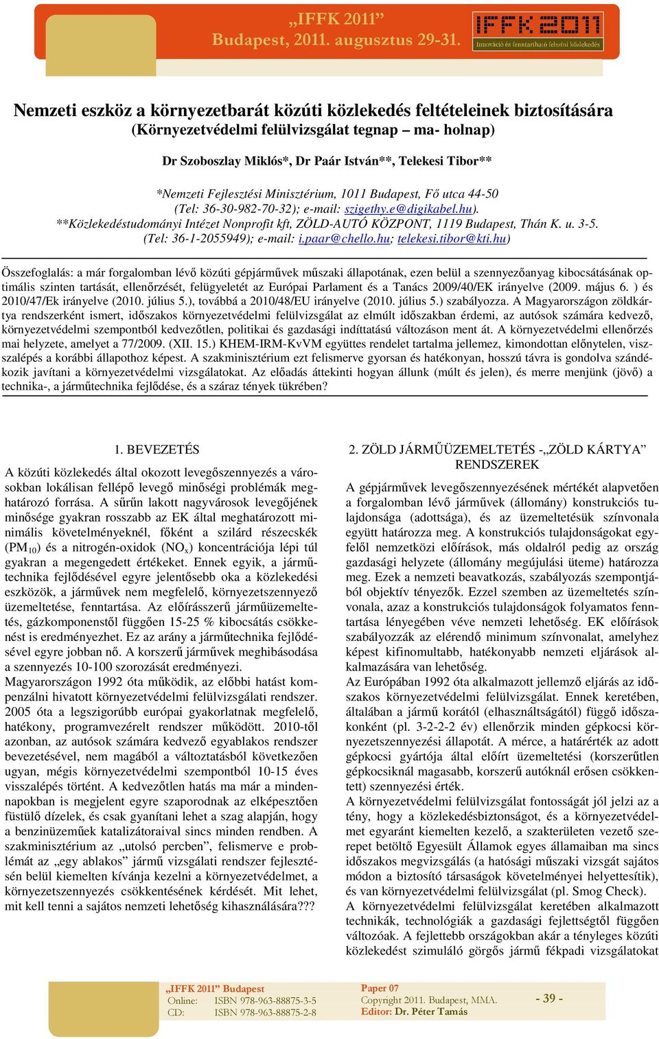 (Tel: 36-30-982-70-32); e-mail: szigethy.e@digikabel.hu). **Közlekedéstudományi Intézet Nonprofit kft, ZÖLD-AUTÓ KÖZPONT, 1119 Budapest, Thán K. u. 3-5. (Tel: 36-1-2055949); e-mail: i.paar@chello.