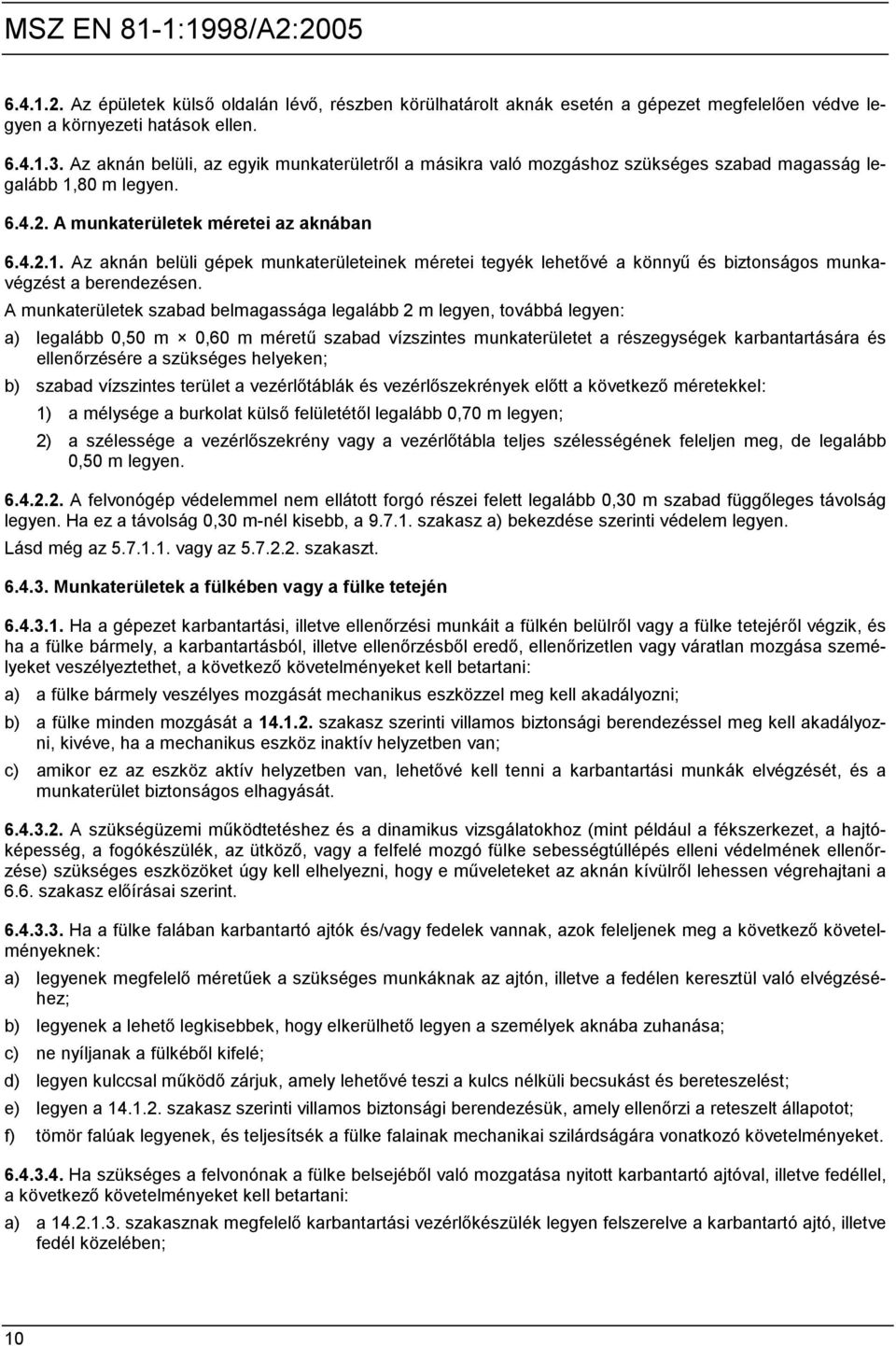80 m legyen. 6.4.2. A munkaterületek méretei az aknában 6.4.2.1. Az aknán belüli gépek munkaterületeinek méretei tegyék lehetővé a könnyű és biztonságos munkavégzést a berendezésen.