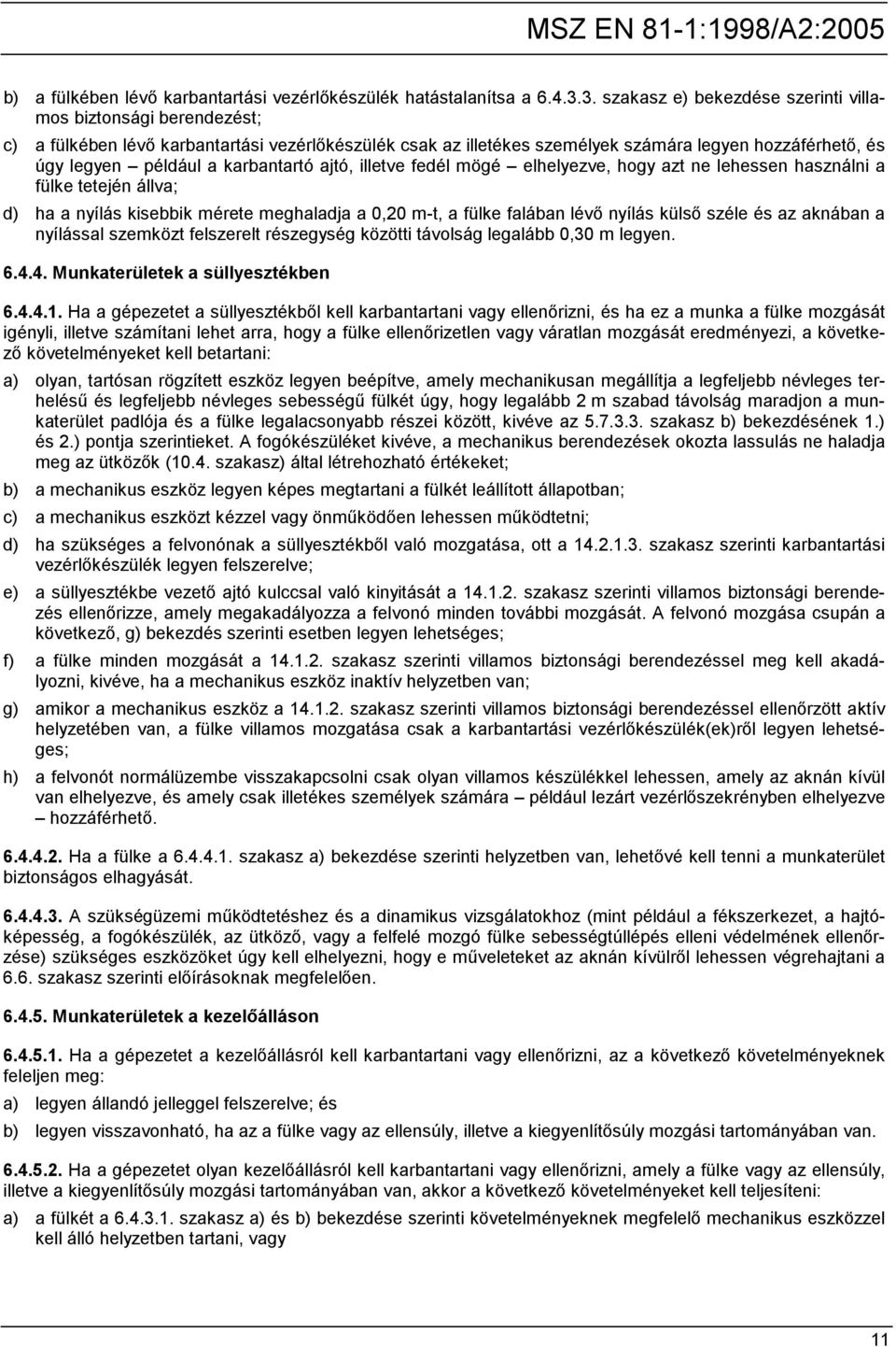 karbantartó ajtó, illetve fedél mögé elhelyezve, hogy azt ne lehessen használni a fülke tetején állva; d) ha a nyílás kisebbik mérete meghaladja a 0,20 m-t, a fülke falában lévő nyílás külső széle és