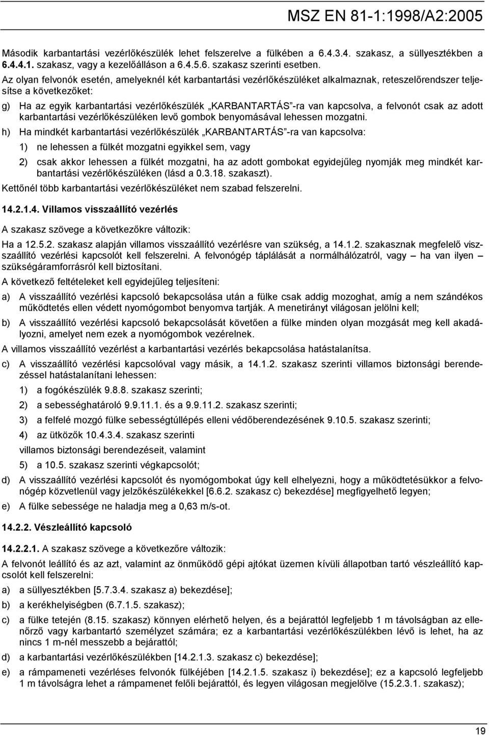 kapcsolva, a felvonót csak az adott karbantartási vezérlőkészüléken levő gombok benyomásával lehessen mozgatni.