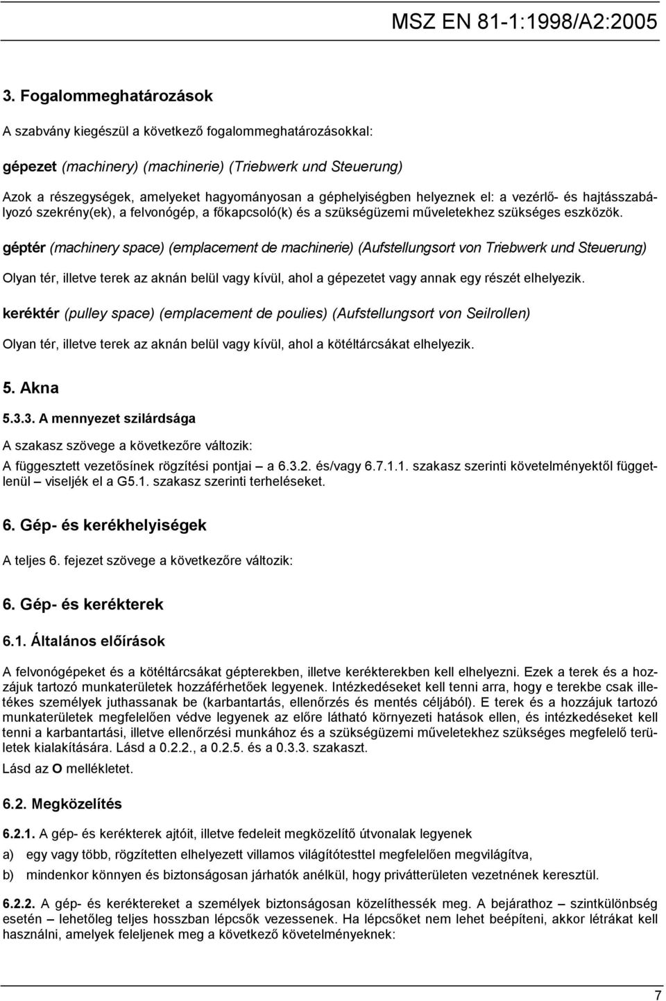 géptér (machinery space) (emplacement de machinerie) (Aufstellungsort von Triebwerk und Steuerung) Olyan tér, illetve terek az aknán belül vagy kívül, ahol a gépezetet vagy annak egy részét
