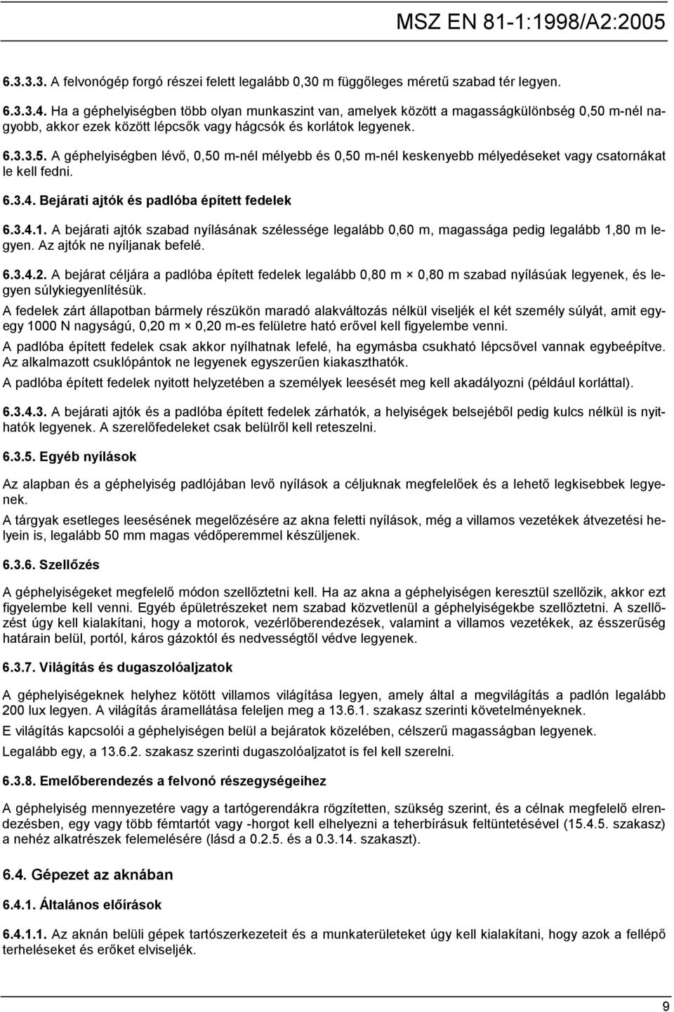 6.3.4. Bejárati ajtók és padlóba épített fedelek 6.3.4.1. A bejárati ajtók szabad nyílásának szélessége legalább 0,60 m, magassága pedig legalább 1,80 m legyen. Az ajtók ne nyíljanak befelé. 6.3.4.2.