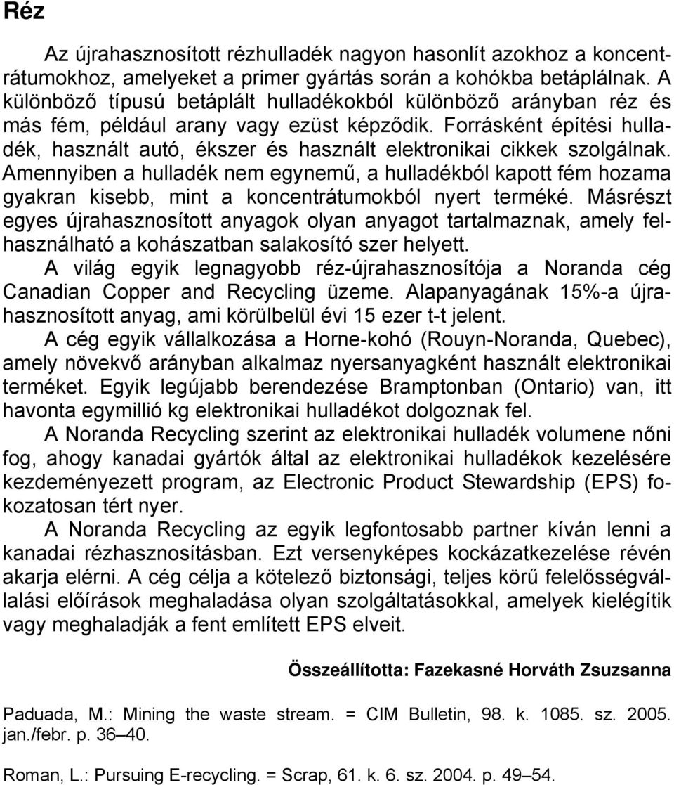 Forrásként építési hulladék, használt autó, ékszer és használt elektronikai cikkek szolgálnak.