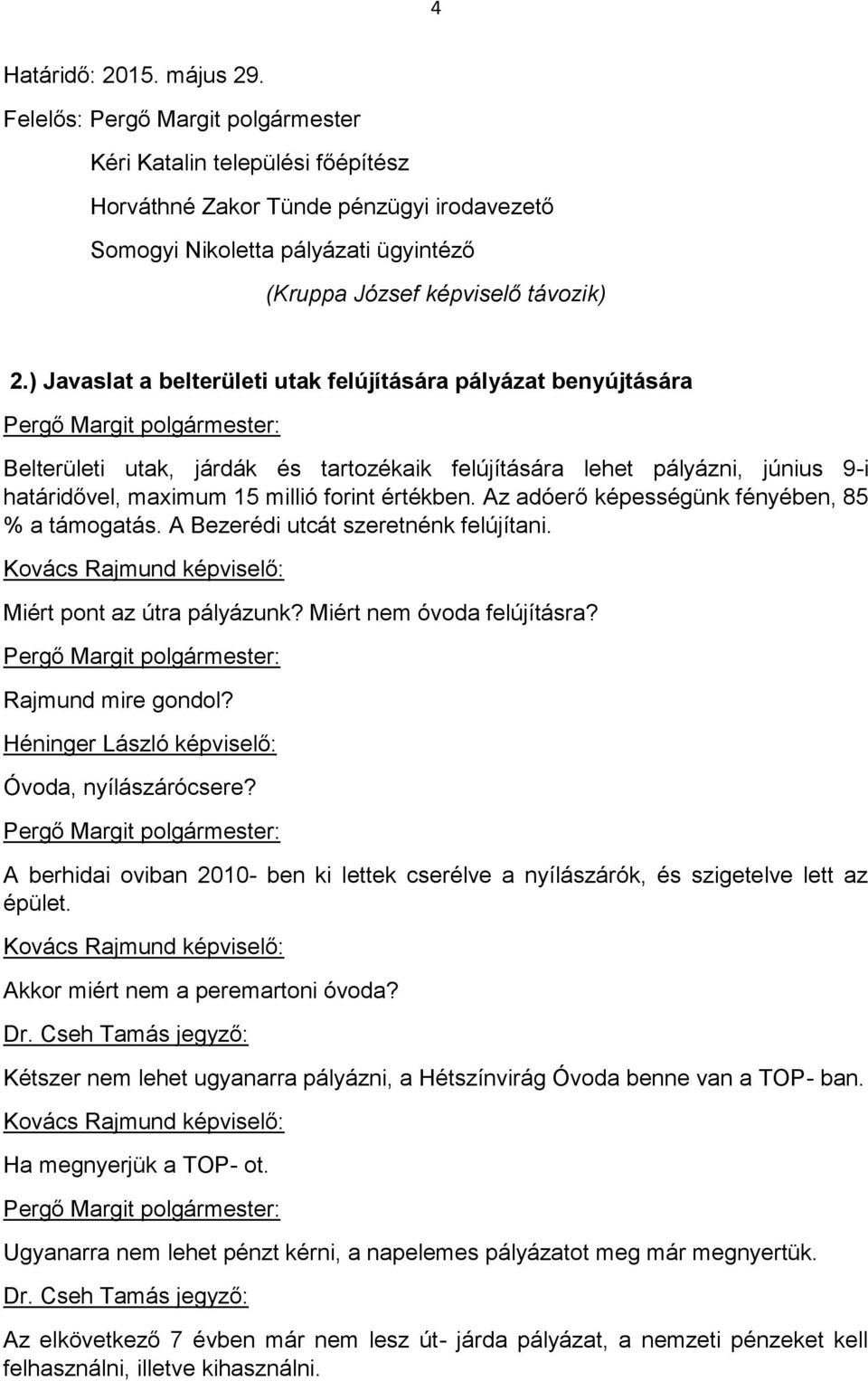 ) Javaslat a belterületi utak felújítására pályázat benyújtására Belterületi utak, járdák és tartozékaik felújítására lehet pályázni, június 9-i határidővel, maximum 15 millió forint értékben.