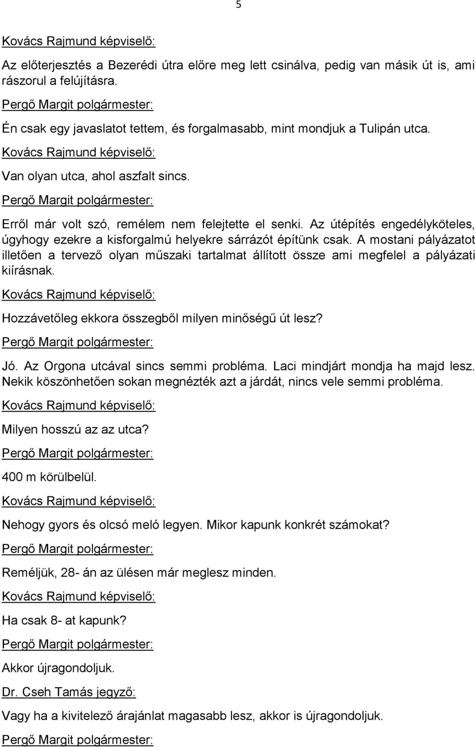 A mostani pályázatot illetően a tervező olyan műszaki tartalmat állított össze ami megfelel a pályázati kiírásnak. Hozzávetőleg ekkora összegből milyen minőségű út lesz? Jó.