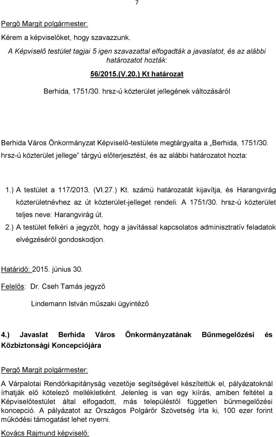 hrsz-ú közterület jellege tárgyú előterjesztést, és az alábbi határozatot hozta: 1.) A testület a 117/2013. (VI.27.) Kt.