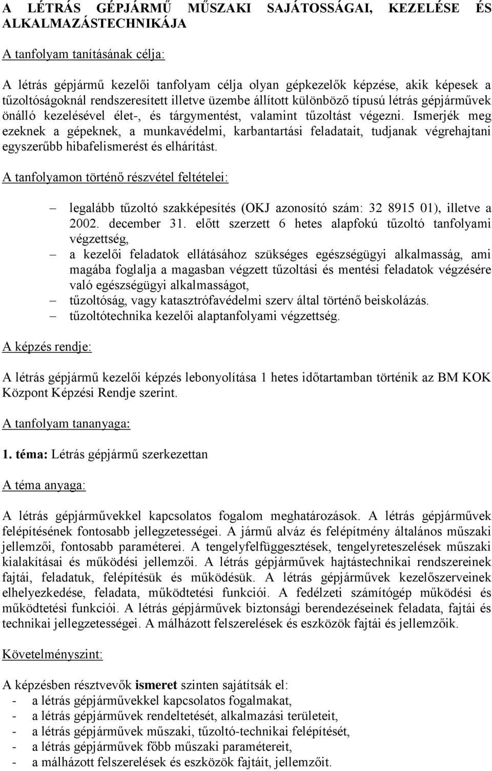 Ismerjék meg ezeknek a gépeknek, a munkavédelmi, karbantartási feladatait, tudjanak végrehajtani egyszerűbb hibafelismerést és elhárítást.