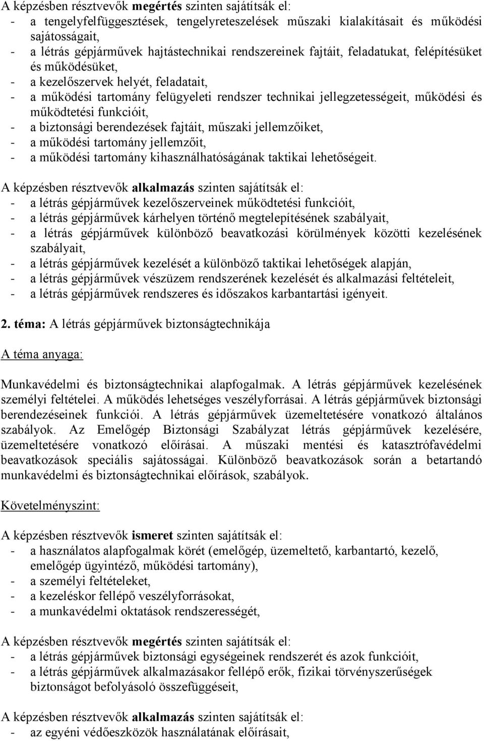 működtetési funkcióit, - a biztonsági berendezések fajtáit, műszaki jellemzőiket, - a működési tartomány jellemzőit, - a működési tartomány kihasználhatóságának taktikai lehetőségeit.