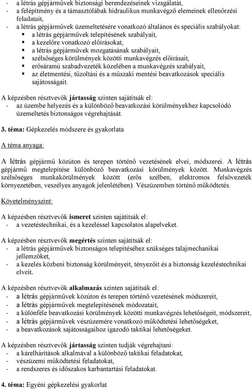 közötti munkavégzés előírásait, erősáramú szabadvezeték közelében a munkavégzés szabályait, az életmentési, tűzoltási és a műszaki mentési beavatkozások speciális sajátosságait.