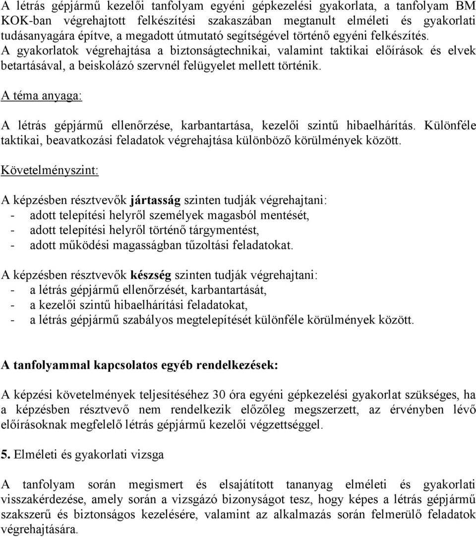 A létrás gépjármű ellenőrzése, karbantartása, kezelői szintű hibaelhárítás. Különféle taktikai, beavatkozási feladatok végrehajtása különböző körülmények között.