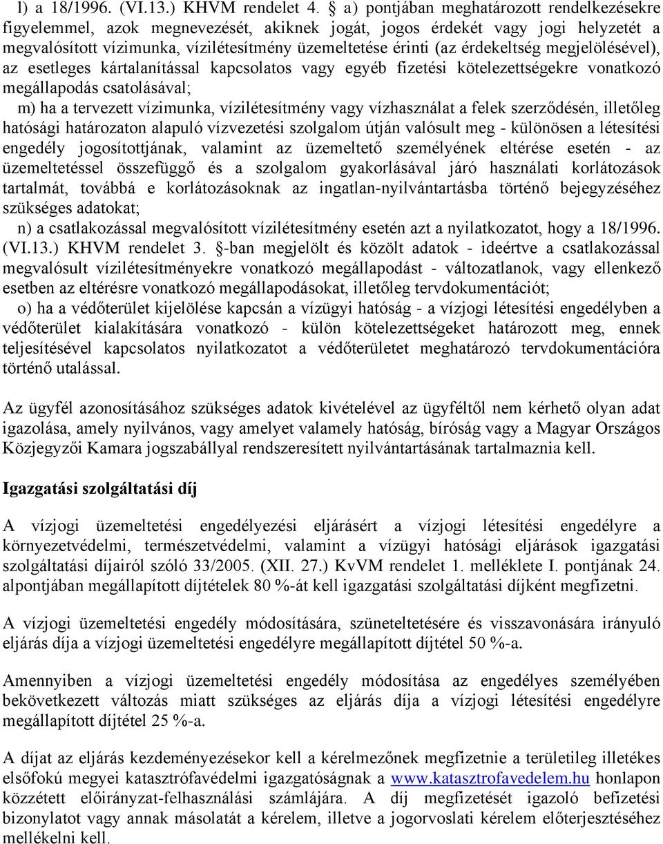 érdekeltség megjelölésével), az esetleges kártalanítással kapcsolatos vagy egyéb fizetési kötelezettségekre vonatkozó megállapodás csatolásával; m) ha a tervezett vízimunka, vízilétesítmény vagy