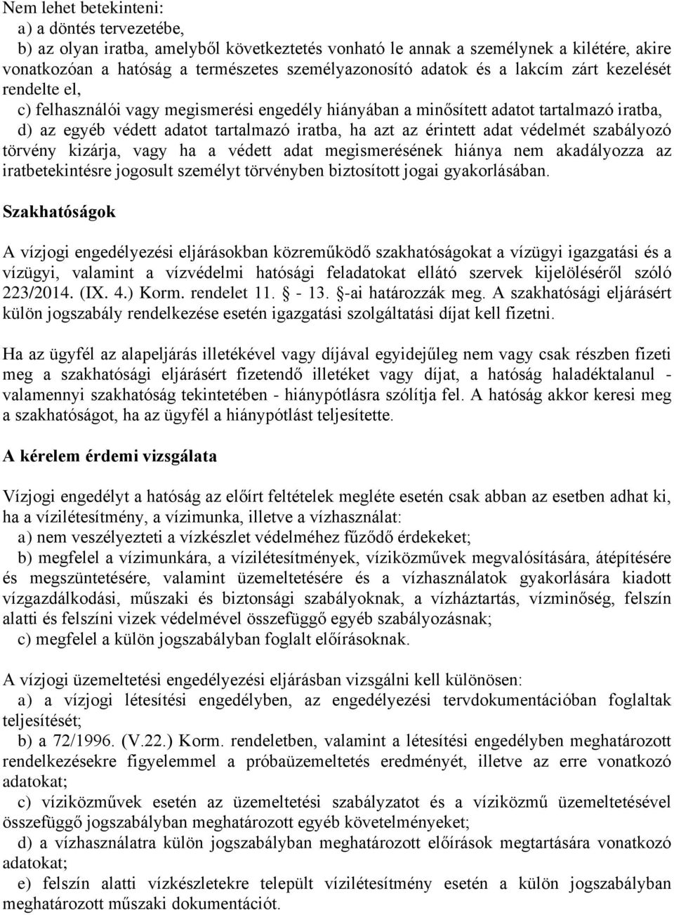 védelmét szabályozó törvény kizárja, vagy ha a védett adat megismerésének hiánya nem akadályozza az iratbetekintésre jogosult személyt törvényben biztosított jogai gyakorlásában.