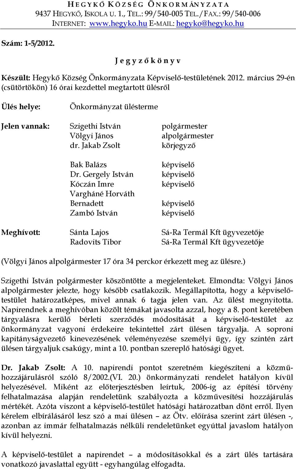 március 29-én (csütörtökön) 16 órai kezdettel megtartott ülésről Ülés helye: Önkormányzat ülésterme Jelen vannak: Szigethi István polgármester Völgyi János alpolgármester dr.